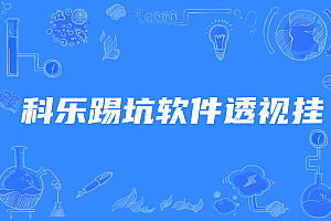 科乐踢坑透视挂,教你怎么玩科乐踢大坑透视